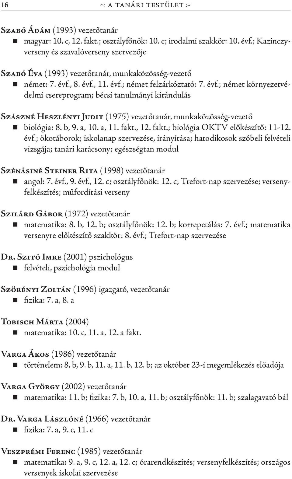 , 8. évf., 11. évf.; német felzárkóztató: 7. évf.; német környezetvédelmi csereprogram; bécsi tanulmányi kirándulás Szászné Heszlényi Judit (1975) vezetőtanár, munkaközösség-vezető biológia: 8. b, 9.