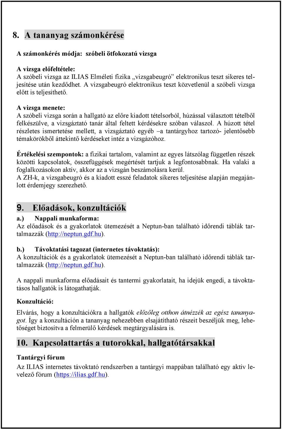 A vizsga menete: A szóbeli vizsga során a hallgató az előre kiadott tételsorból, húzással választott tételből felkészülve, a vizsgáztató tanár által feltett kérdésekre szóban válaszol.