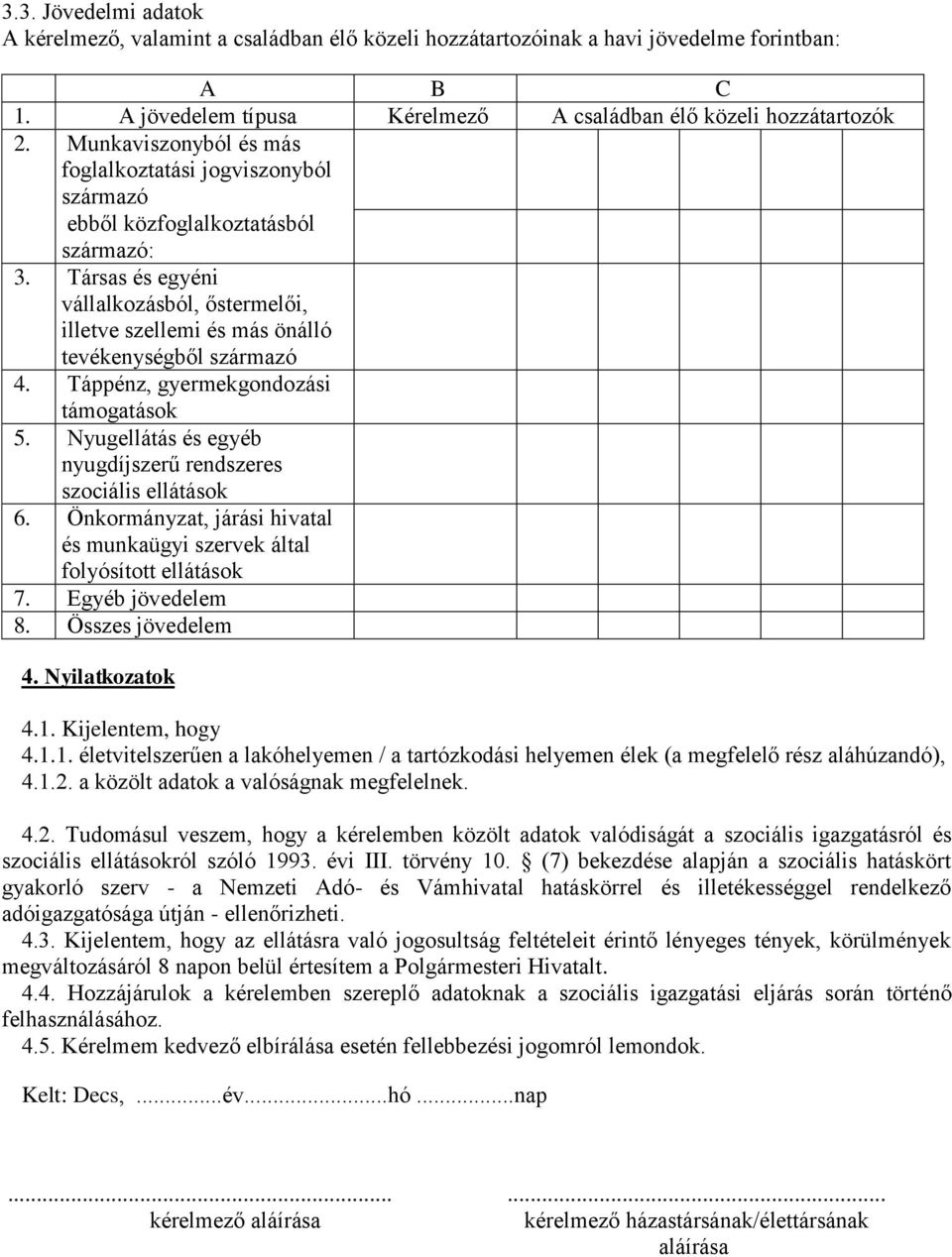 Társas és egyéni vállalkozásból, őstermelői, illetve szellemi és más önálló tevékenységből származó 4. Táppénz, gyermekgondozási támogatások 5.