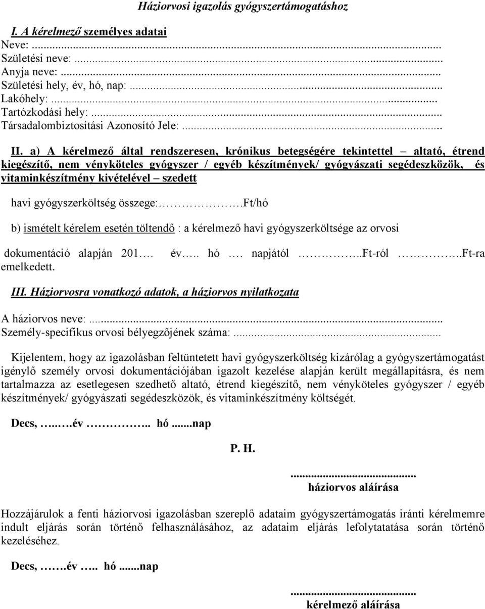 a) A kérelmező által rendszeresen, krónikus betegségére tekintettel altató, étrend kiegészítő, nem vényköteles gyógyszer / egyéb készítmények/ gyógyászati segédeszközök, és vitaminkészítmény