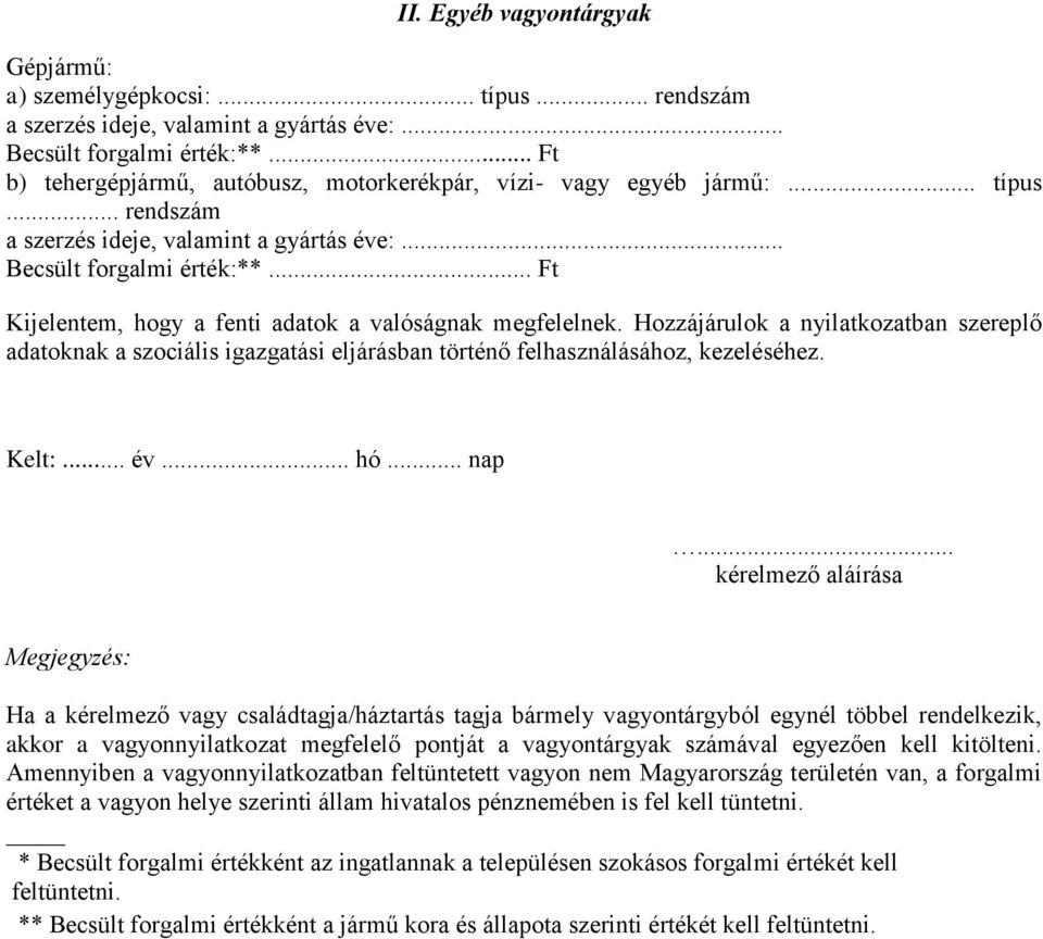 .. Ft Kijelentem, hogy a fenti adatok a valóságnak megfelelnek. Hozzájárulok a nyilatkozatban szereplő adatoknak a szociális igazgatási eljárásban történő felhasználásához, kezeléséhez. Kelt:... év.