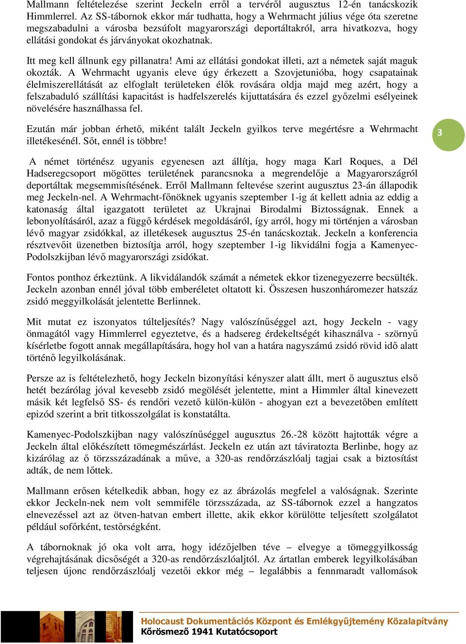 okozhatnak. Itt meg kell állnunk egy pillanatra! Ami az ellátási gondokat illeti, azt a németek saját maguk okozták.