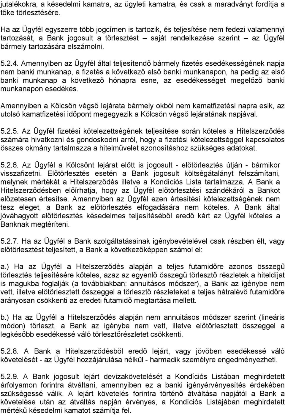 2.4. Amennyiben az Ügyfél által teljesítendő bármely fizetés esedékességének napja nem banki munkanap, a fizetés a következő első banki munkanapon, ha pedig az első banki munkanap a következő hónapra