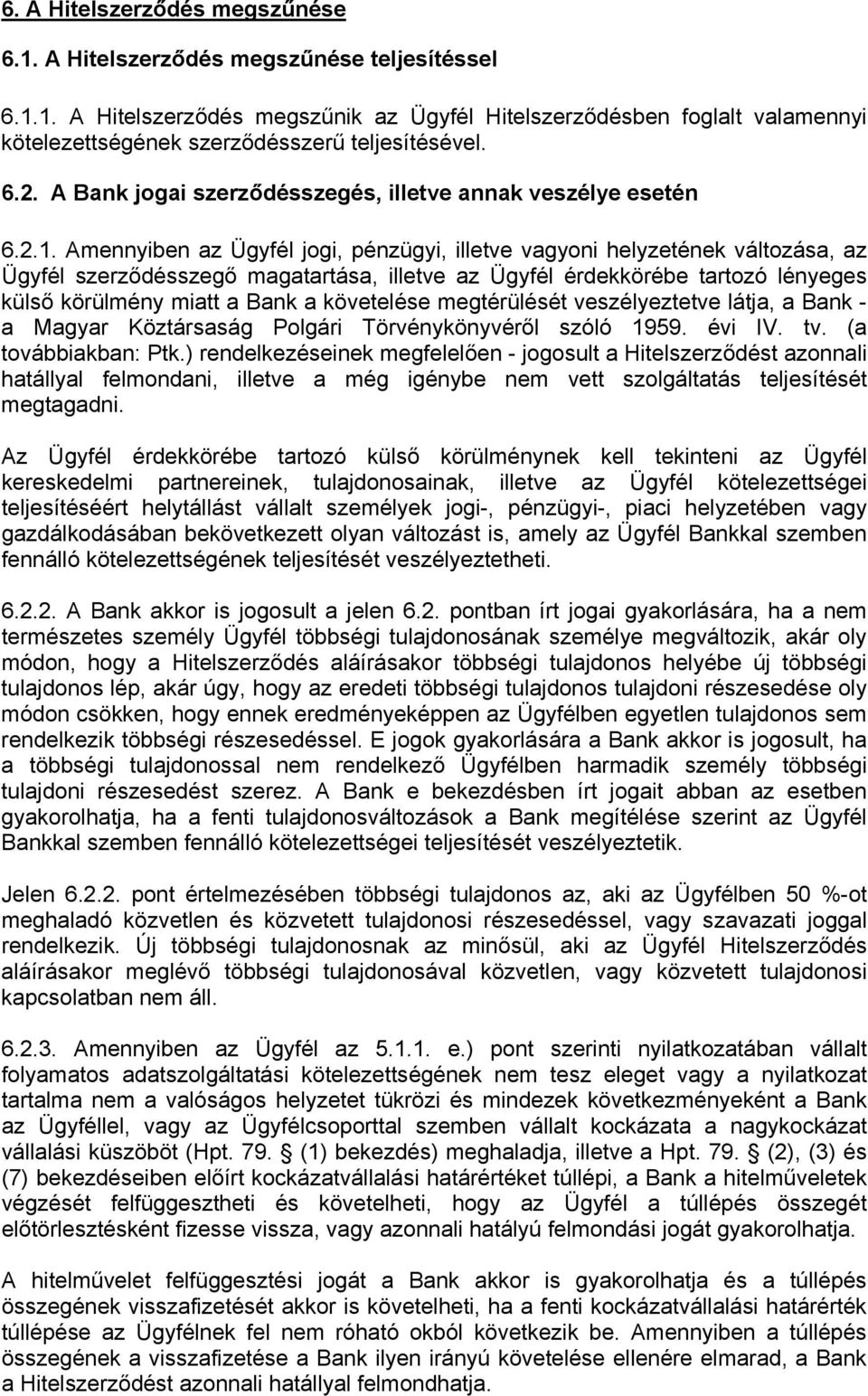 Amennyiben az Ügyfél jogi, pénzügyi, illetve vagyoni helyzetének változása, az Ügyfél szerződésszegő magatartása, illetve az Ügyfél érdekkörébe tartozó lényeges külső körülmény miatt a Bank a