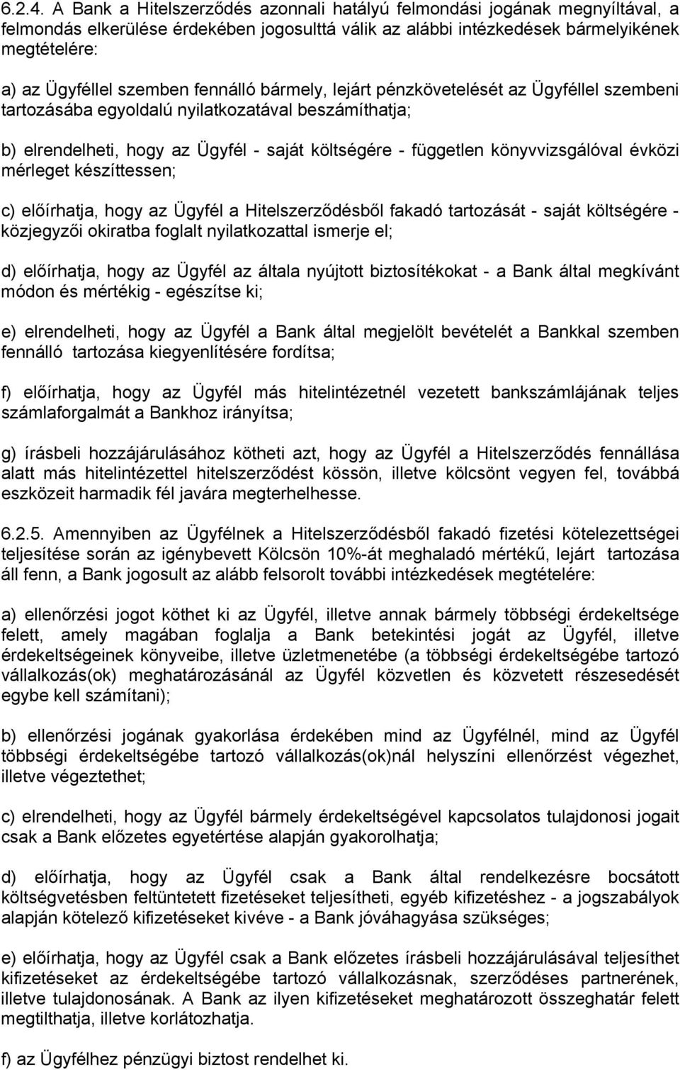 fennálló bármely, lejárt pénzkövetelését az Ügyféllel szembeni tartozásába egyoldalú nyilatkozatával beszámíthatja; b) elrendelheti, hogy az Ügyfél - saját költségére - független könyvvizsgálóval