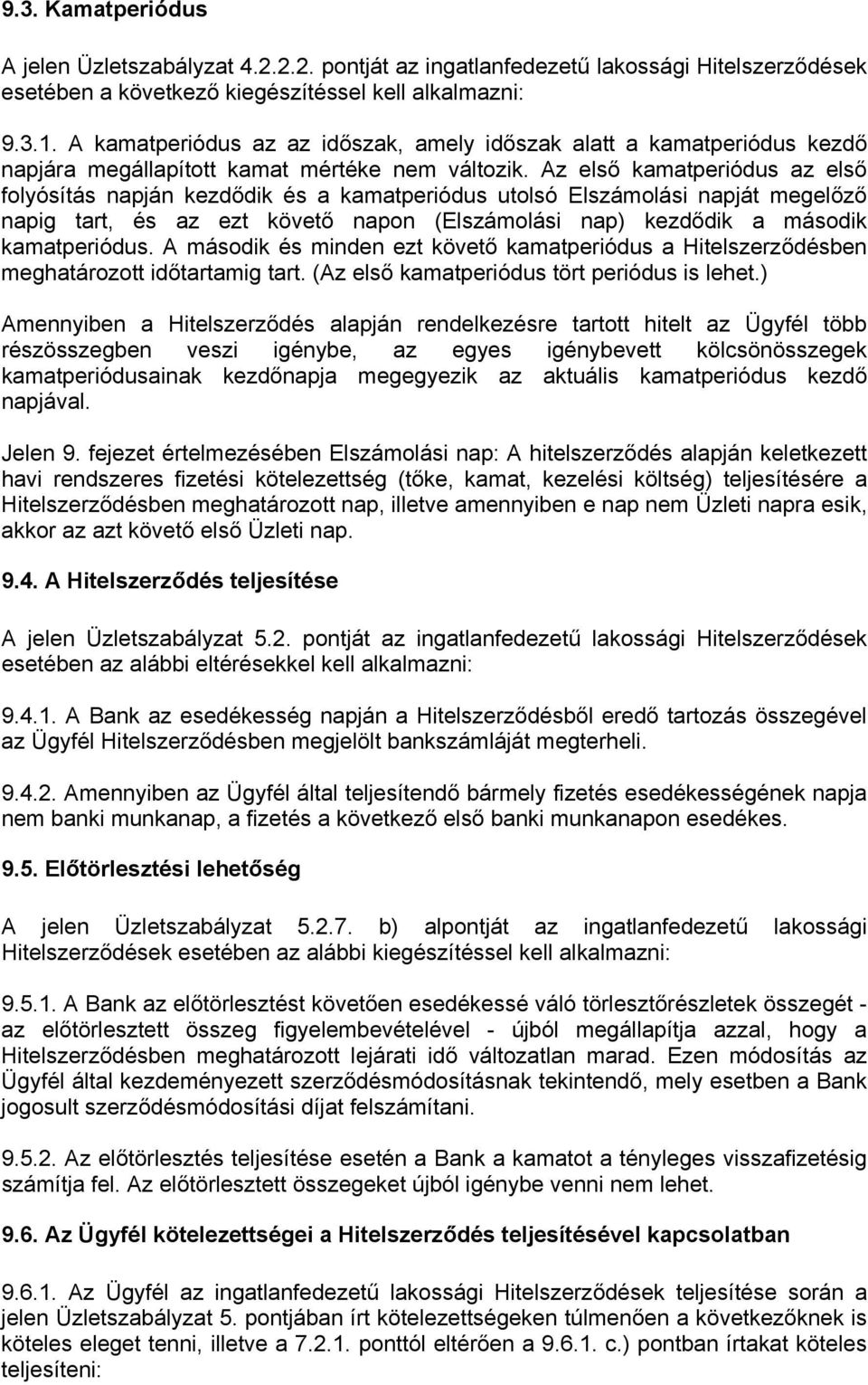 Az első kamatperiódus az első folyósítás napján kezdődik és a kamatperiódus utolsó Elszámolási napját megelőző napig tart, és az ezt követő napon (Elszámolási nap) kezdődik a második kamatperiódus.