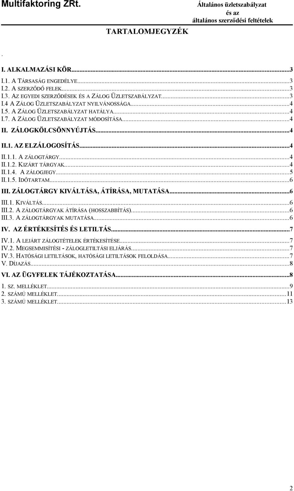 ..5 II.1.5. IDŐTARTAM...6 III. ZÁLOGTÁRGY KIVÁLTÁSA, ÁTÍRÁSA, MUTATÁSA...6 III.1. KIVÁLTÁS...6 III.2. A ZÁLOGTÁRGYAK ÁTÍRÁSA (HOSSZABBÍTÁS)...6 III.3. A ZÁLOGTÁRGYAK MUTATÁSA...6 IV.