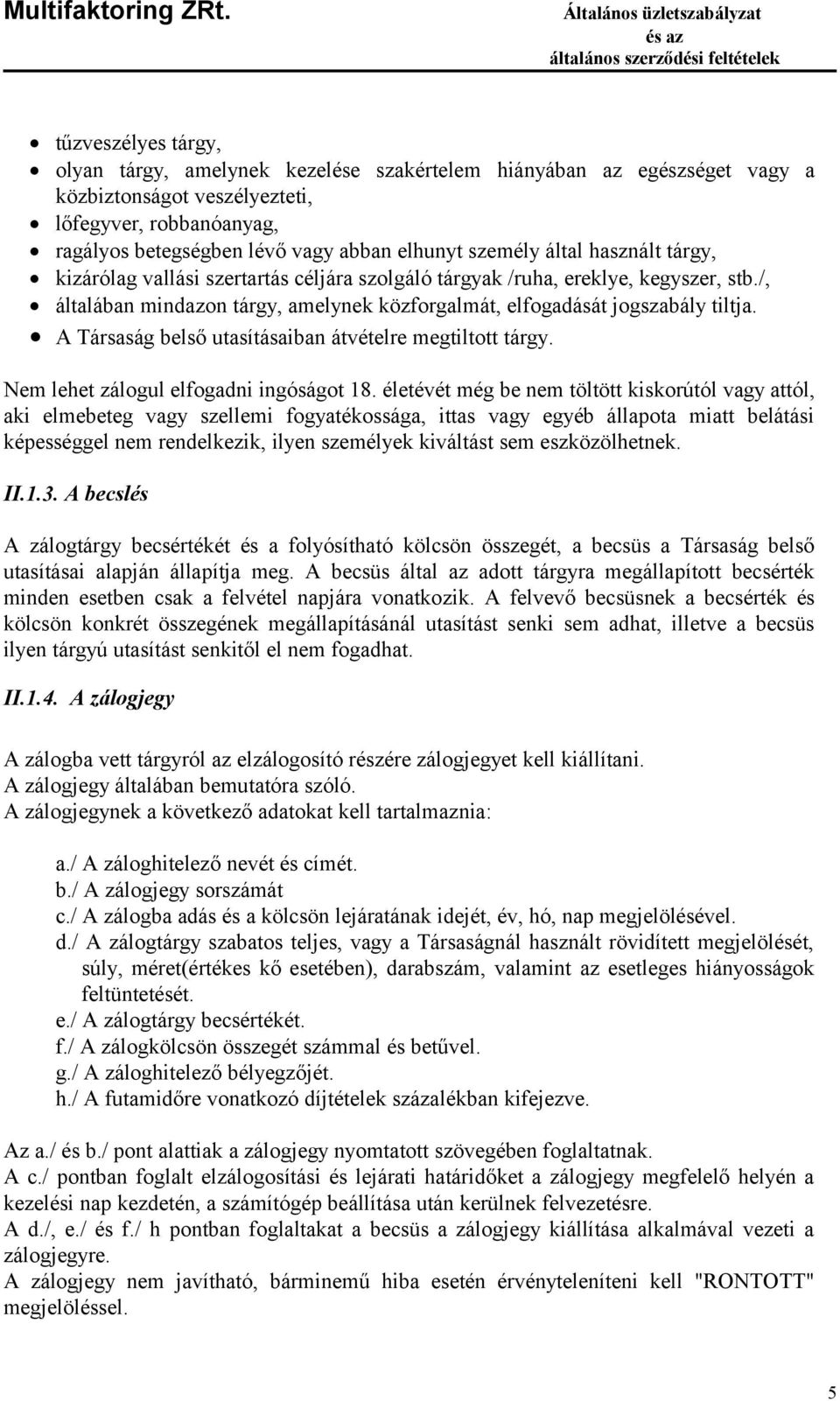 A Társaság belső utasításaiban átvételre megtiltott tárgy. Nem lehet zálogul elfogadni ingóságot 18.