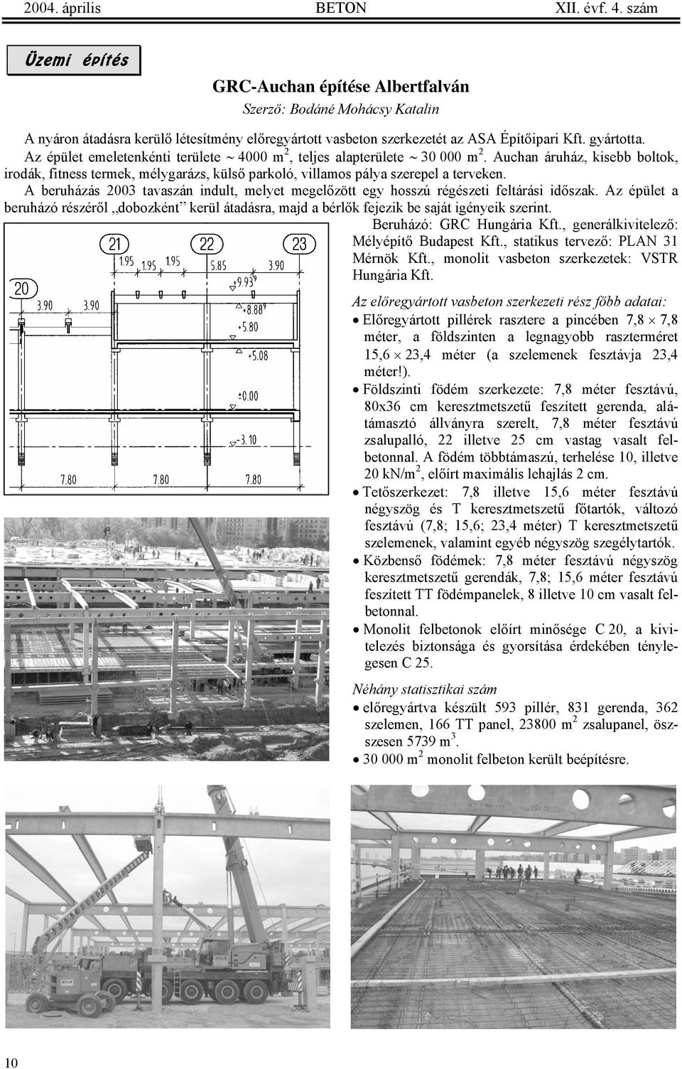 Az épület emeletenkénti területe 4000 m 2, teljes alapterülete 30 000 m 2. Auchan áruház, kisebb boltok, irodák, fitness termek, mélygarázs, külső parkoló, villamos pálya szerepel a terveken.