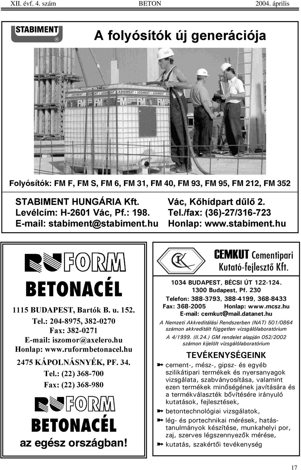 hu Honlap: www.ruformbetonacel.hu 2475 KÁPOLNÁSNYÉK, PF. 34. Tel.: (22) 368-700 Fax: (22) 368-980 BETONACÉL az egész országban! CEMKUT Cementipari Kutató-fejlesztõ Kft.