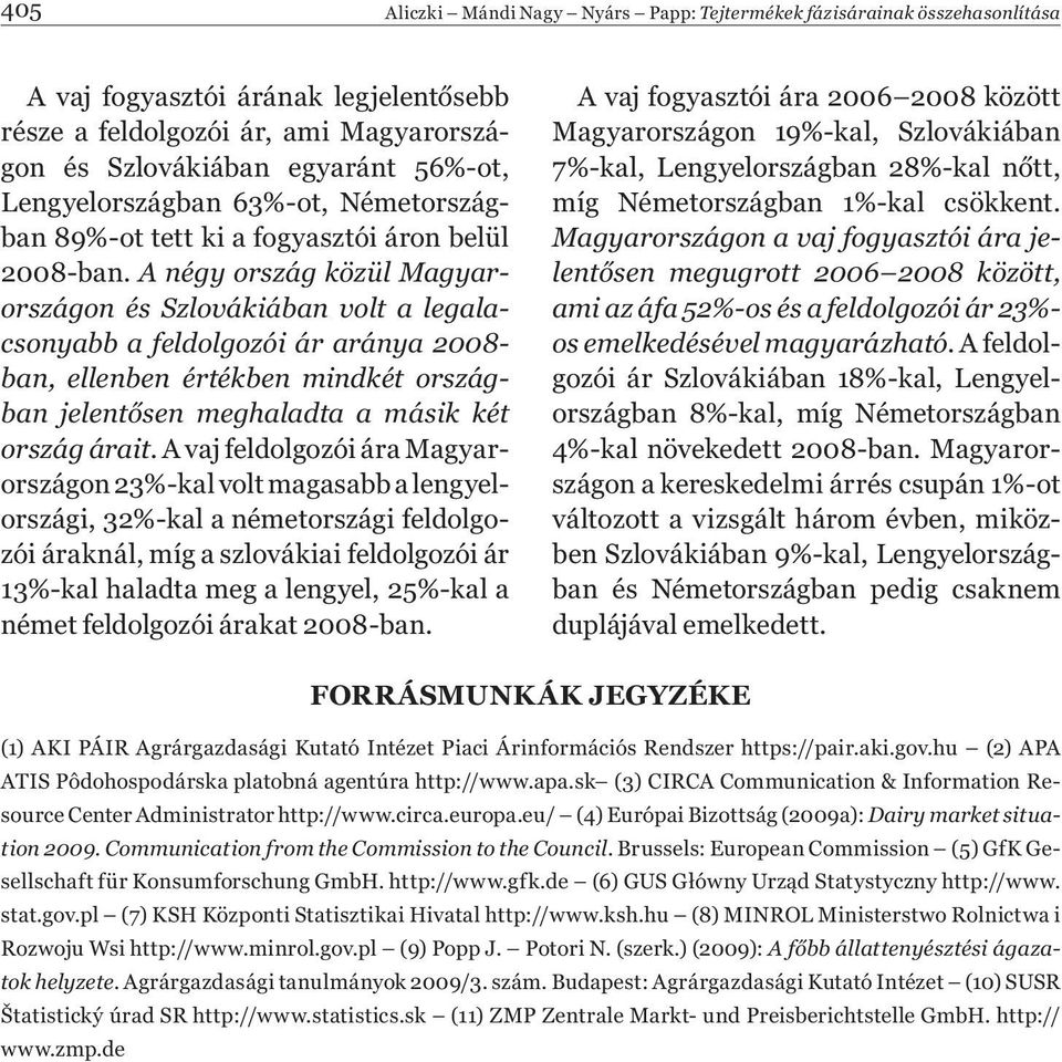 A négy ország közül Magyarországon és Szlovákiában volt a legalacsonyabb a feldolgozói ár aránya 2008- ban, ellenben értékben mindkét országban jelentősen meghaladta a másik két ország árait.