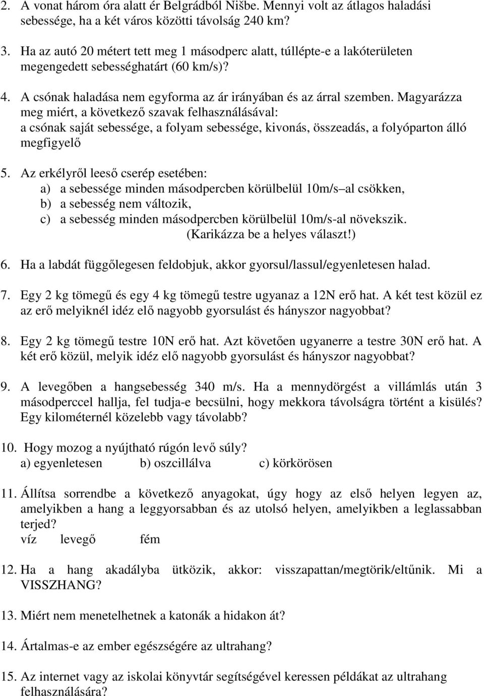 Magyarázza meg miért, a következő szavak felhasználásával: a csónak saját sebessége, a folyam sebessége, kivonás, összeadás, a folyóparton álló megfigyelő 5.