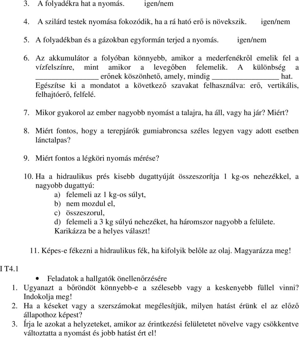 Egészítse ki a mondatot a következő szavakat felhasználva: erő, vertikális, felhajtóerő, felfelé. 7. Mikor gyakorol az ember nagyobb nyomást a talajra, ha áll, vagy ha jár? Miért? 8.