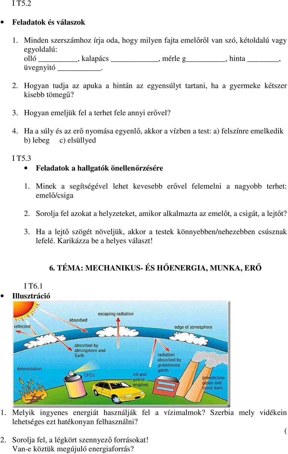 Ha a súly és az erő nyomása egyenlő, akkor a vízben a test: a) felszínre emelkedik b) lebeg c) elsüllyed I T5.3 Feladatok a hallgatók önellenőrzésére 1.