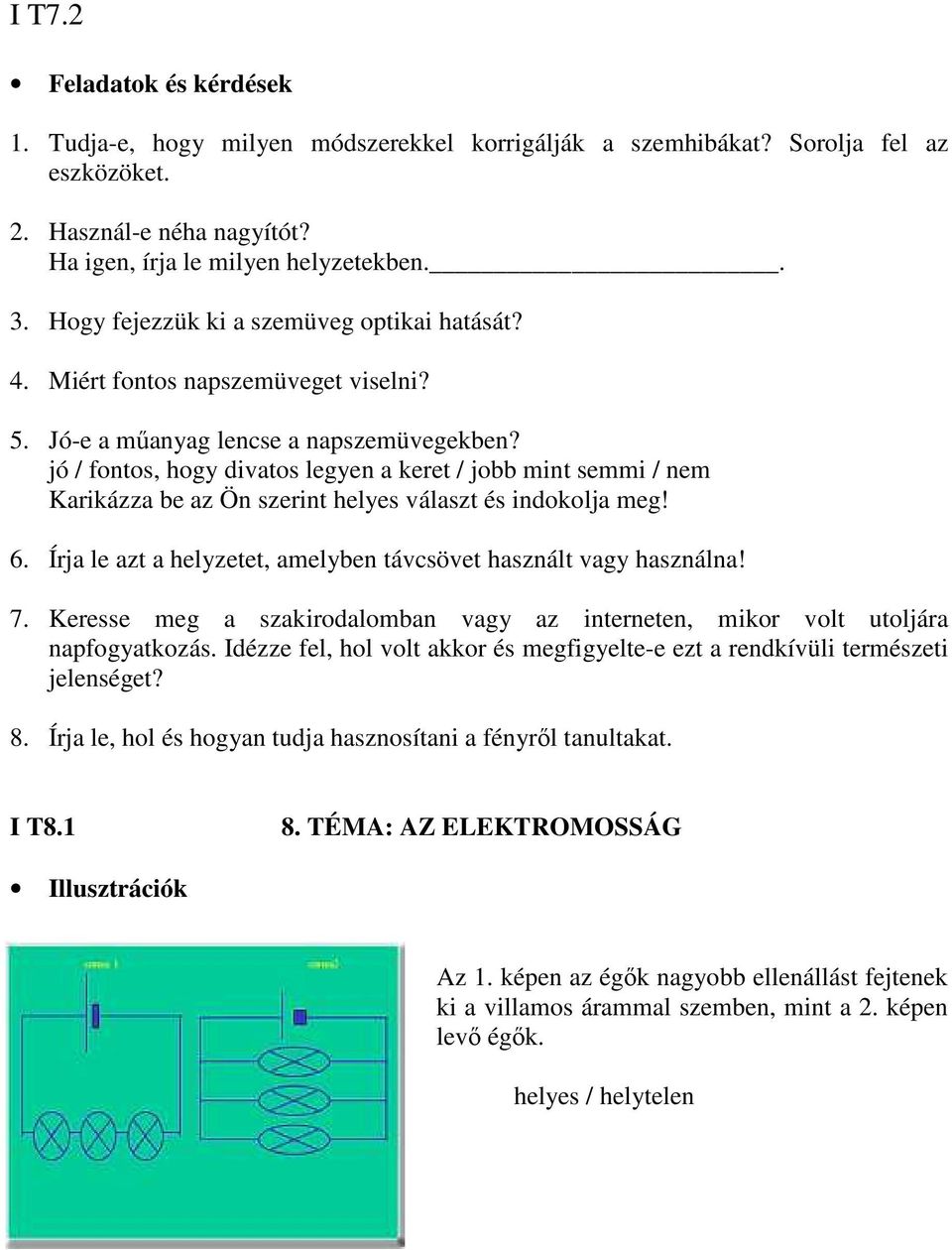 jó / fontos, hogy divatos legyen a keret / jobb mint semmi / nem Karikázza be az Ön szerint helyes választ és indokolja meg! 6. Írja le azt a helyzetet, amelyben távcsövet használt vagy használna! 7.