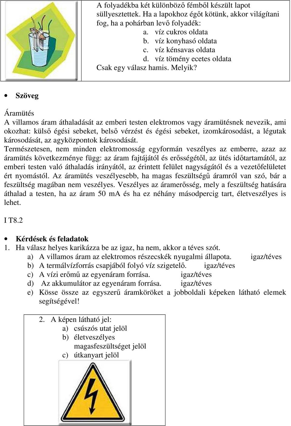 Szöveg Áramütés A villamos áram áthaladását az emberi testen elektromos vagy áramütésnek nevezik, ami okozhat: külső égési sebeket, belső vérzést és égési sebeket, izomkárosodást, a légutak