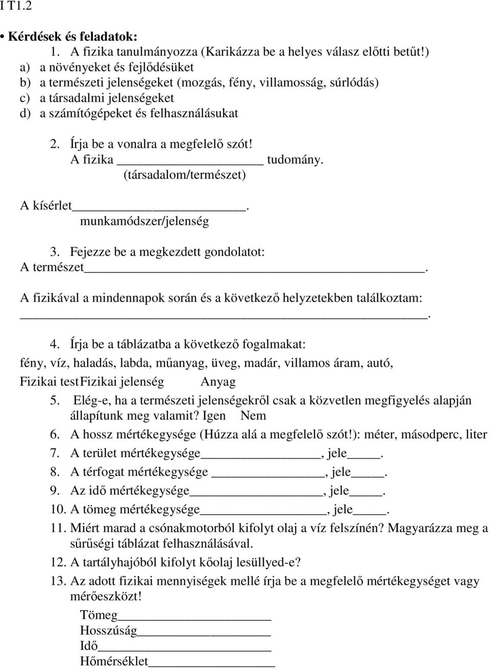 Írja be a vonalra a megfelelő szót! A fizika tudomány. (társadalom/természet) A kísérlet. munkamódszer/jelenség 3. Fejezze be a megkezdett gondolatot: A természet.