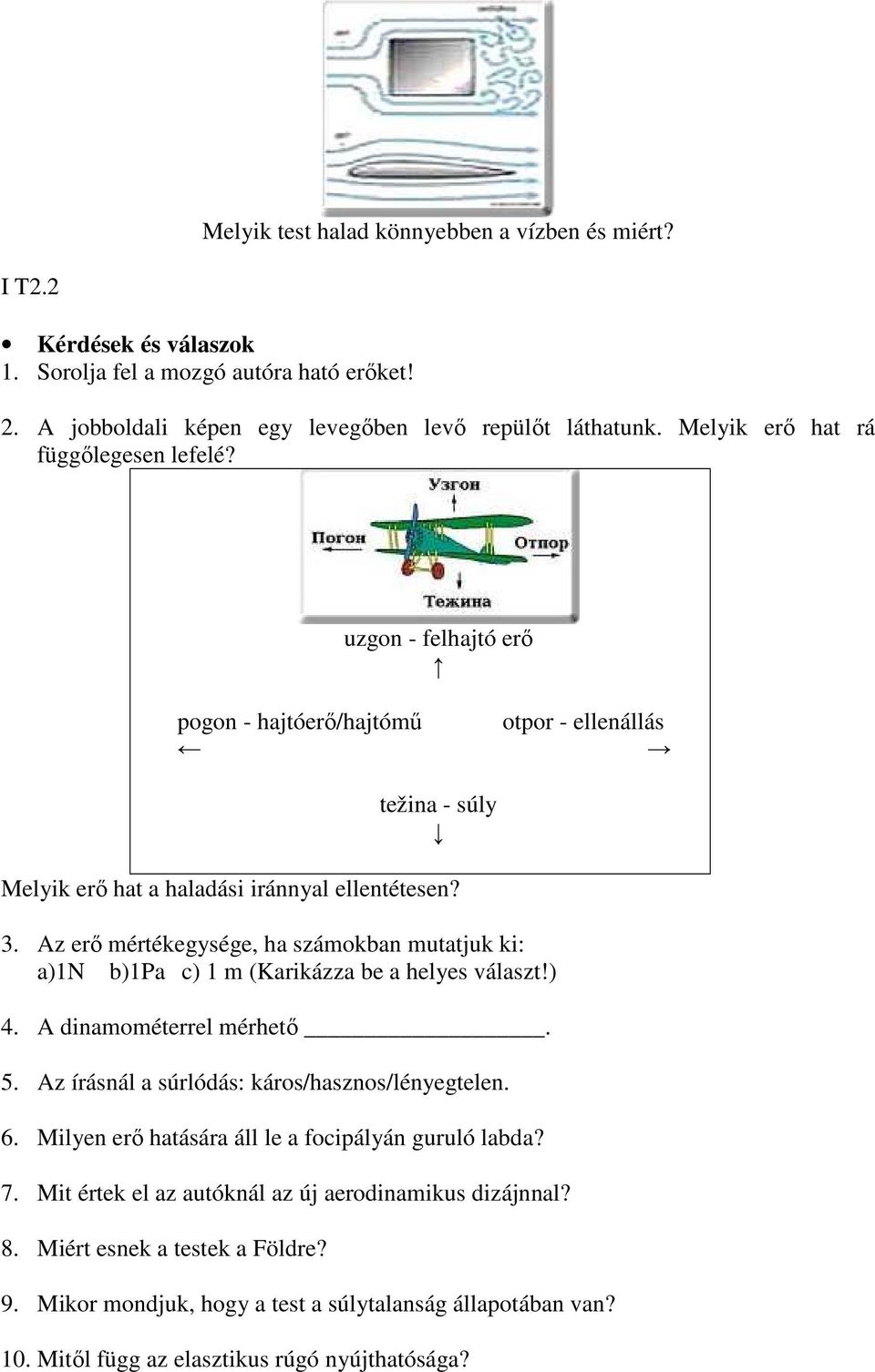 Az erő mértékegysége, ha számokban mutatjuk ki: a)1n b)1pa c) 1 m (Karikázza be a helyes választ!) 4. A dinamométerrel mérhető. 5. Az írásnál a súrlódás: káros/hasznos/lényegtelen. 6.