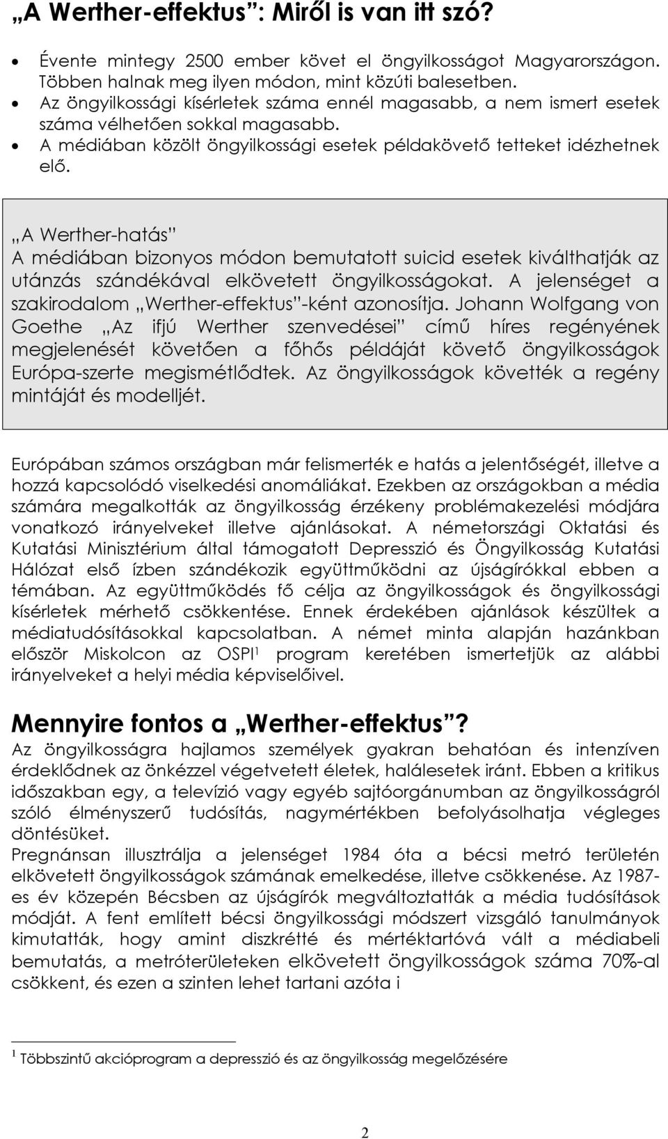 A Werther-hatás A médiában bizonyos módon bemutatott suicid esetek kiválthatják az utánzás szándékával elkövetett öngyilkosságokat. A jelenséget a szakirodalom Werther-effektus -ként azonosítja.