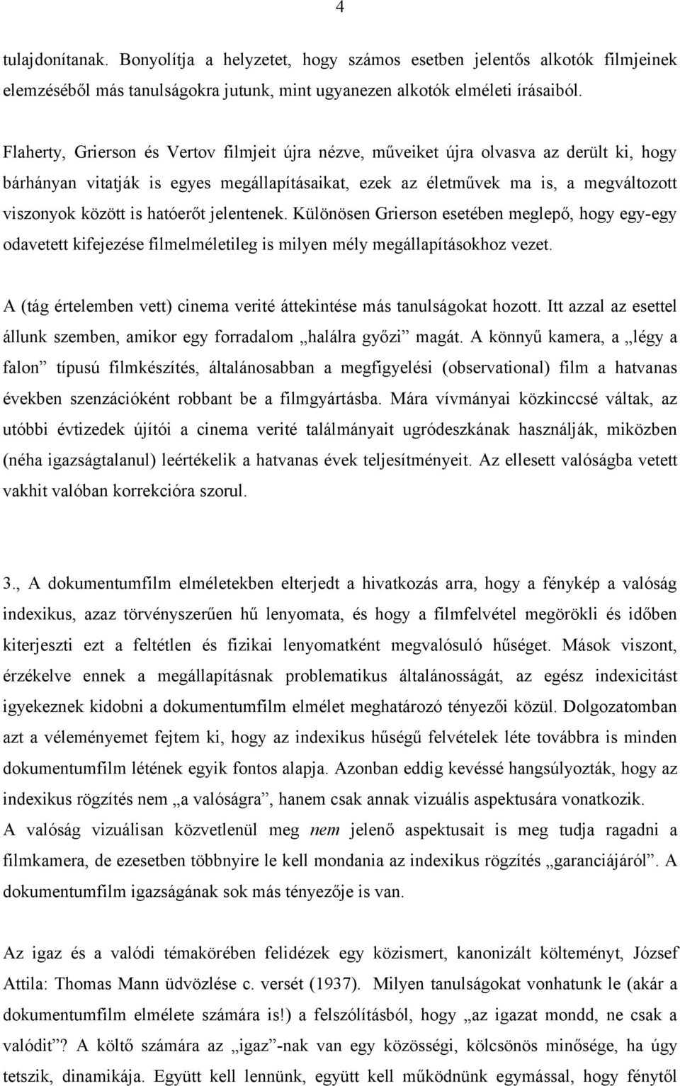 hatóerőt jelentenek. Különösen Grierson esetében meglepő, hogy egy-egy odavetett kifejezése filmelméletileg is milyen mély megállapításokhoz vezet.