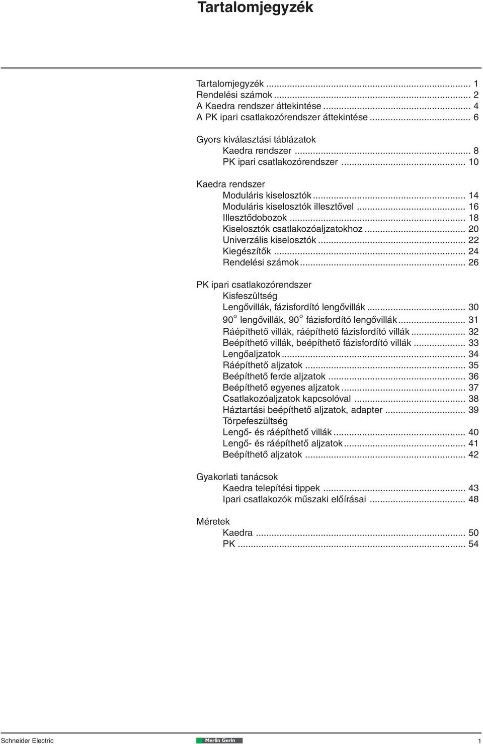 .. 20 Univerzális kiselosztók... 22 Kiegészítôk... 24 Rendelési számok... 26 PK ipari csatlakozórendszer Kisfeszültség Lengôvillák, fázisfordító lengôvillák.