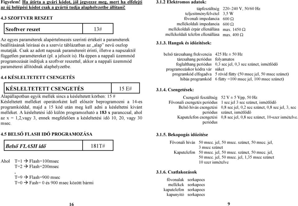 Csak az adott napszak paramétereit érinti, illetve a napszaktól független paramétereket (pl. a jelszót is).