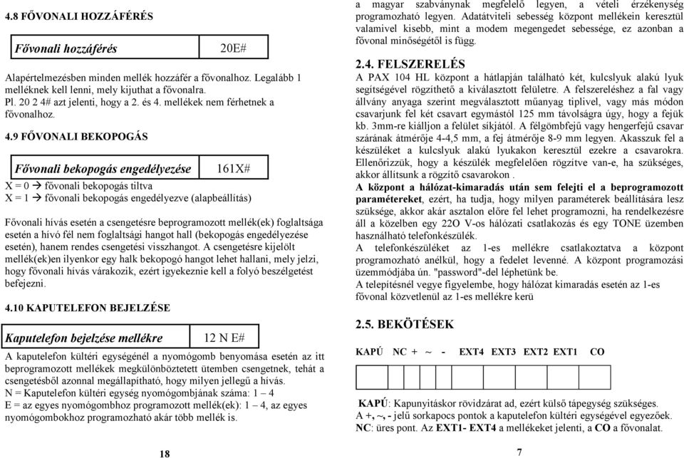 hívás esetén a csengetésre beprogramozott mellék(ek) foglaltsága esetén a hívó fél nem foglaltsági hangot hall (bekopogás engedélyezése esetén), hanem rendes csengetési visszhangot.