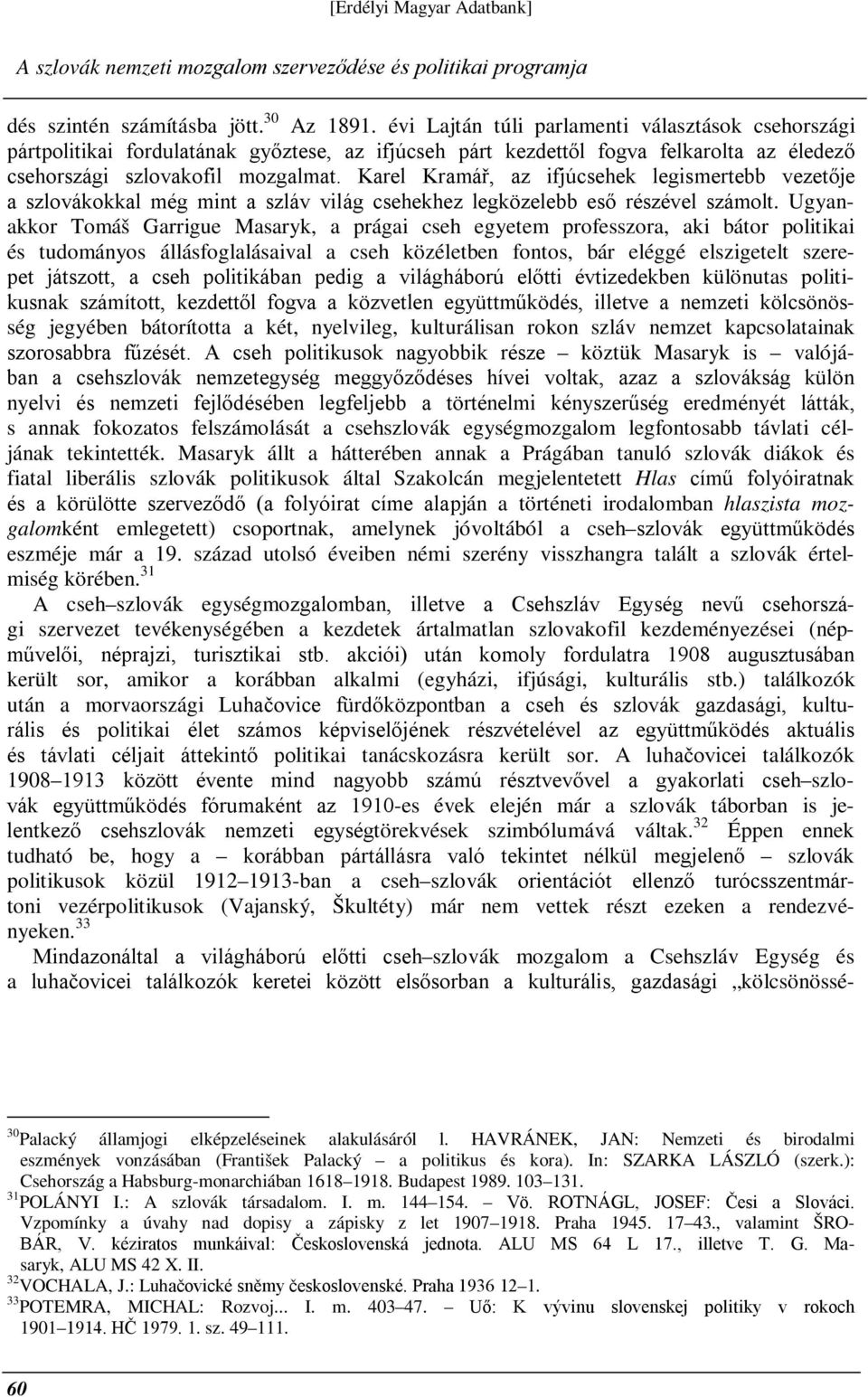 Karel Kramář, az ifjúcsehek legismertebb vezetője a szlovákokkal még mint a szláv világ csehekhez legközelebb eső részével számolt.