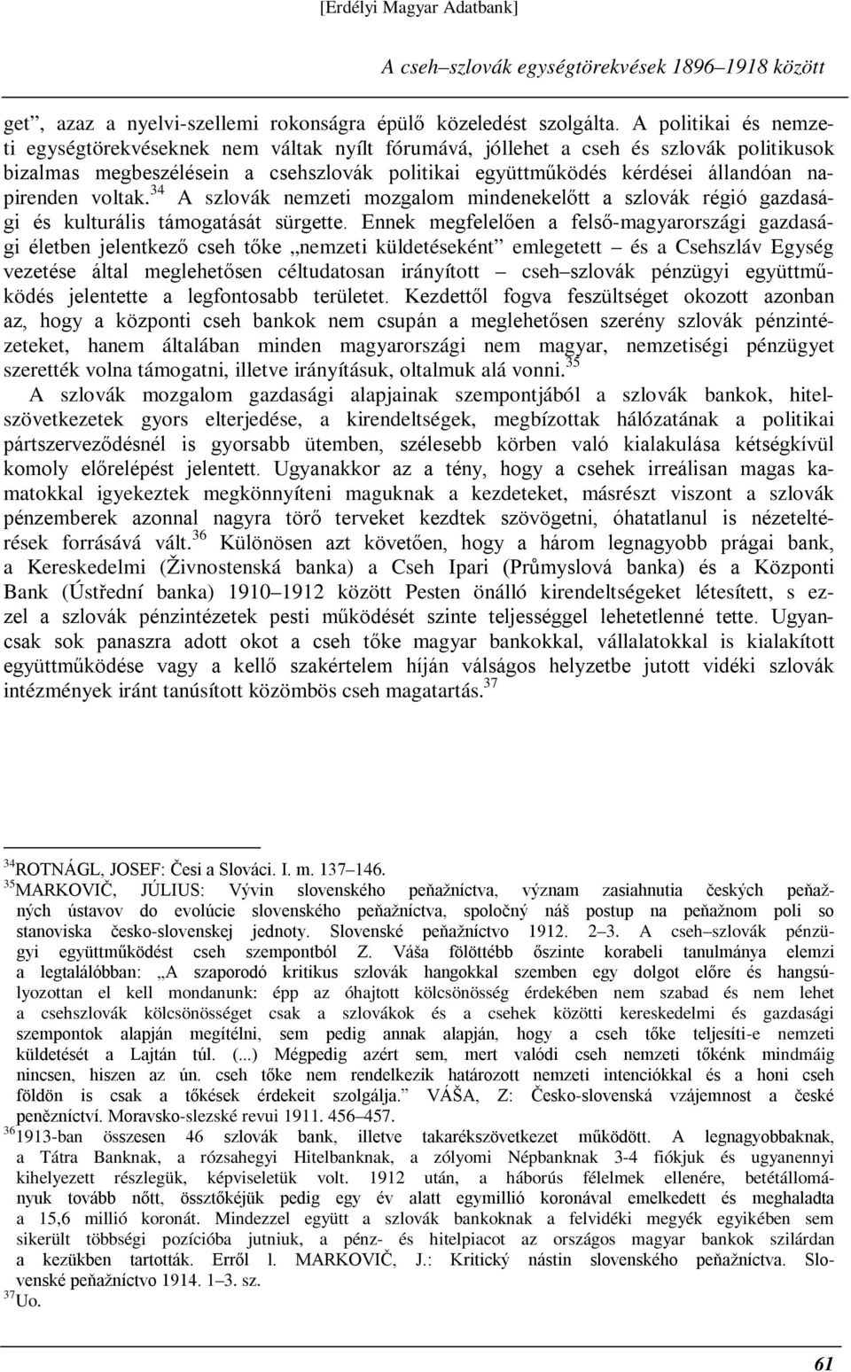 napirenden voltak. 34 A szlovák nemzeti mozgalom mindenekelőtt a szlovák régió gazdasági és kulturális támogatását sürgette.