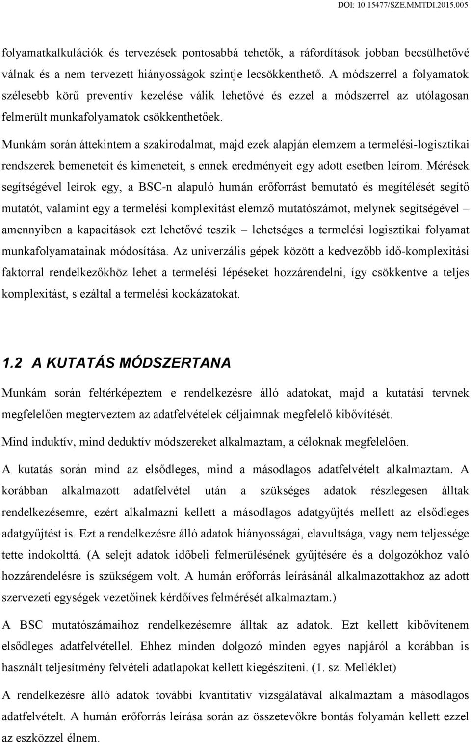 Munkám során áttekintem a szakirodalmat, majd ezek alapján elemzem a termelési-logisztikai rendszerek bemeneteit és kimeneteit, s ennek eredményeit egy adott esetben leírom.