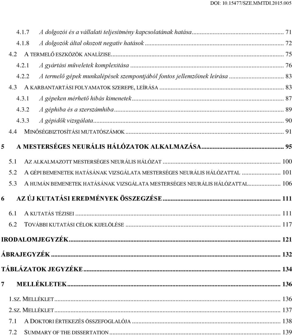 .. 89 4.3.3 A gépidők vizsgálata... 90 4.4 MINŐSÉGBIZTOSÍTÁSI MUTATÓSZÁMOK... 91 5 A MESTERSÉGES NEURÁLIS HÁLÓZATOK ALKALMAZÁSA... 95 5.1 AZ ALKALMAZOTT MESTERSÉGES NEURÁLIS HÁLÓZAT... 100 5.