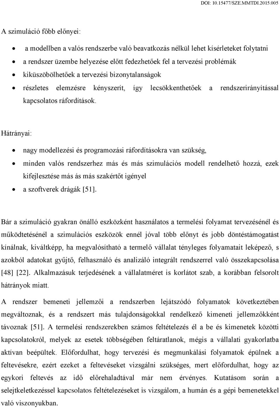 Hátrányai: nagy modellezési és programozási ráfordításokra van szükség, minden valós rendszerhez más és más szimulációs modell rendelhető hozzá, ezek kifejlesztése más ás más szakértőt igényel a
