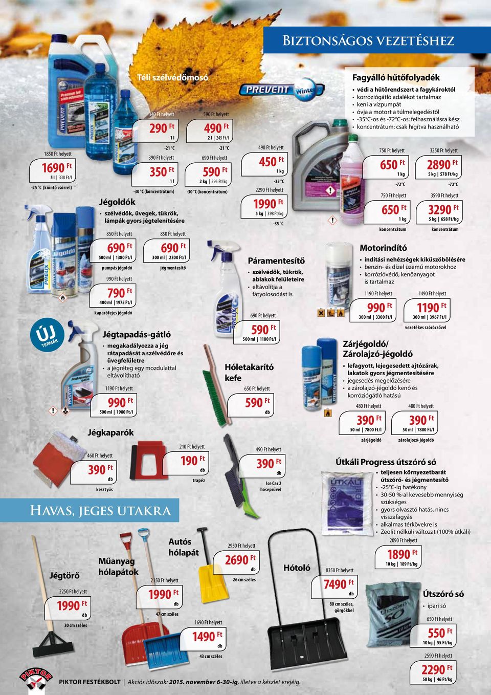 1 l 1 l -30 C (koncentrátum) 850 helyett 300 ml 2300 /l Jégtapadás-gátló jégmentesítő megakadályozza a jég rátapadását a szélvédőre és üvegfelületre a jégréteg egy mozdulattal eltávolítható helyett