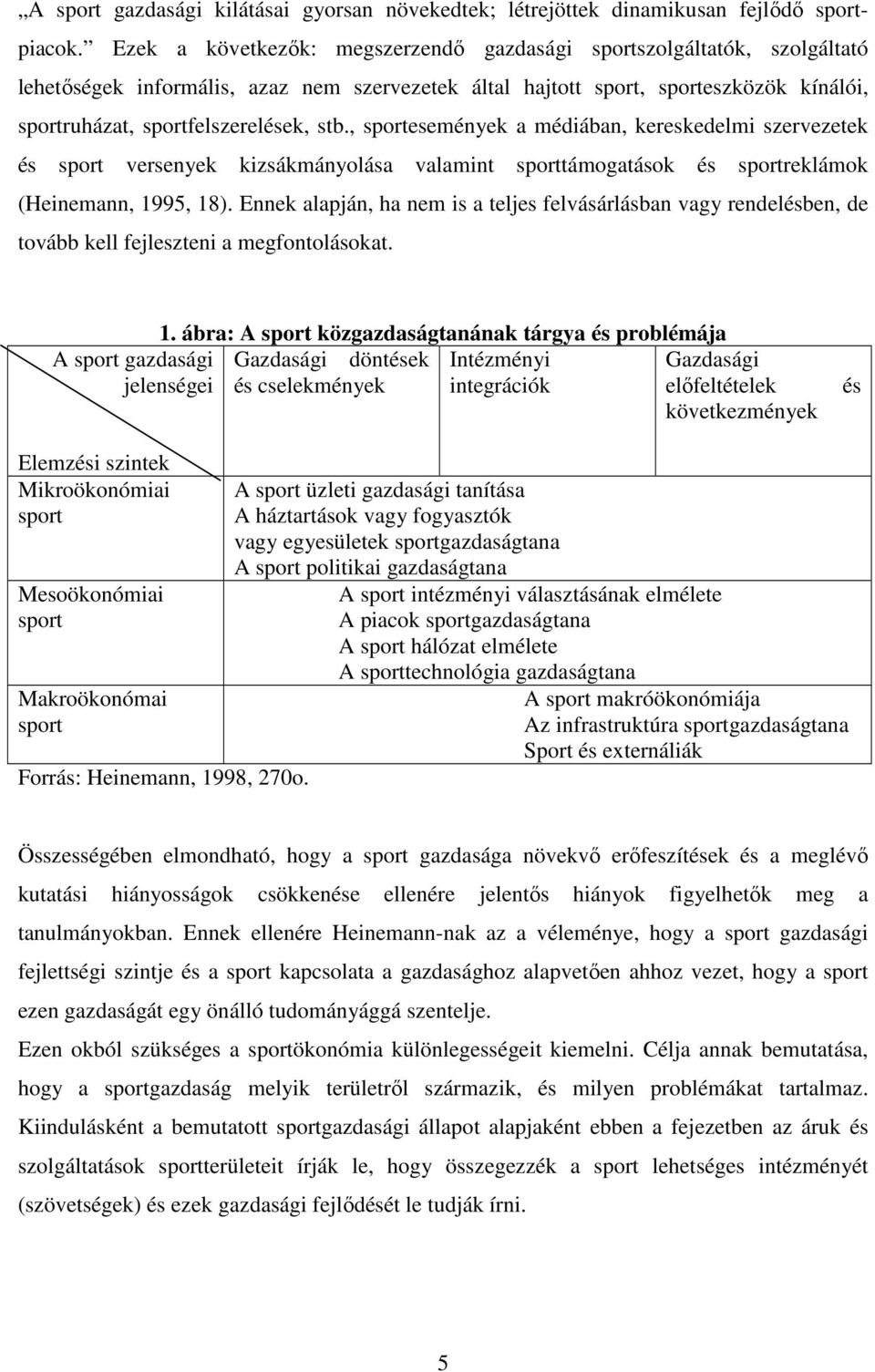 , sportesemények a médiában, kereskedelmi szervezetek és sport versenyek kizsákmányolása valamint sporttámogatások és sportreklámok (Heinemann, 1995, 18).