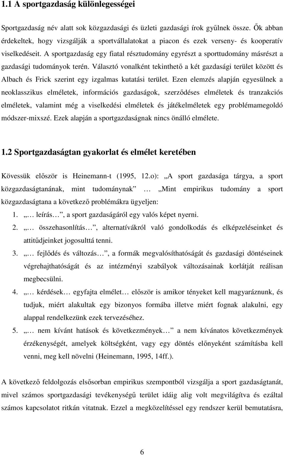 A sportgazdaság egy fiatal résztudomány egyrészt a sporttudomány másrészt a gazdasági tudományok terén.