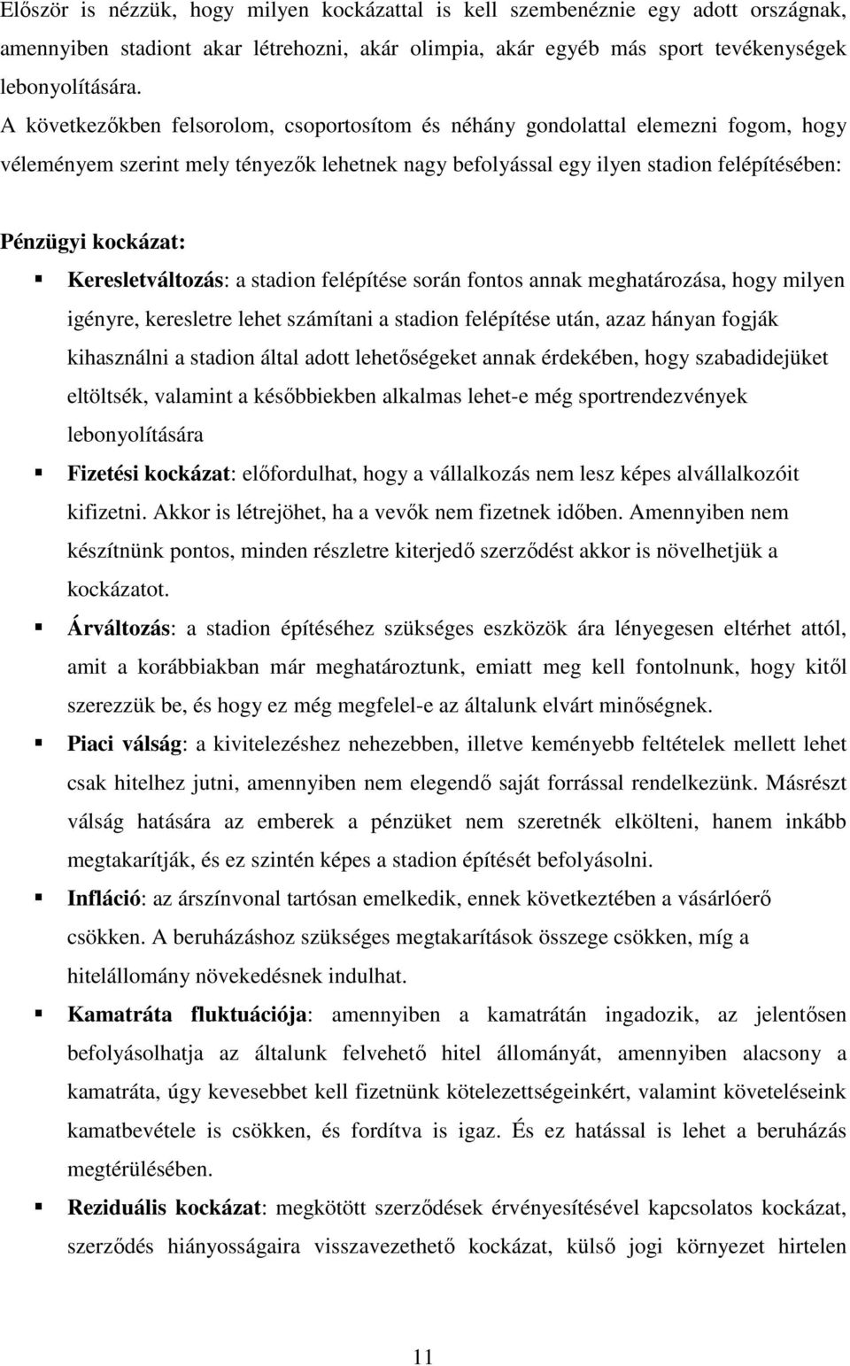 Keresletváltozás: a stadion felépítése során fontos annak meghatározása, hogy milyen igényre, keresletre lehet számítani a stadion felépítése után, azaz hányan fogják kihasználni a stadion által
