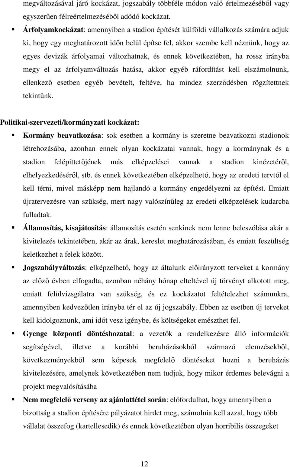 változhatnak, és ennek következtében, ha rossz irányba megy el az árfolyamváltozás hatása, akkor egyéb ráfordítást kell elszámolnunk, ellenkező esetben egyéb bevételt, feltéve, ha mindez szerződésben
