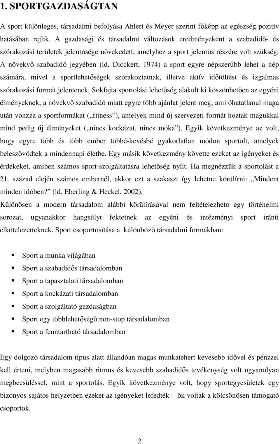 Dicckert, 1974) a sport egyre népszerűbb lehet a nép számára, mivel a sportlehetőségek szórakoztatnak, illetve aktív időtöltést és izgalmas szórakozási formát jelentenek.