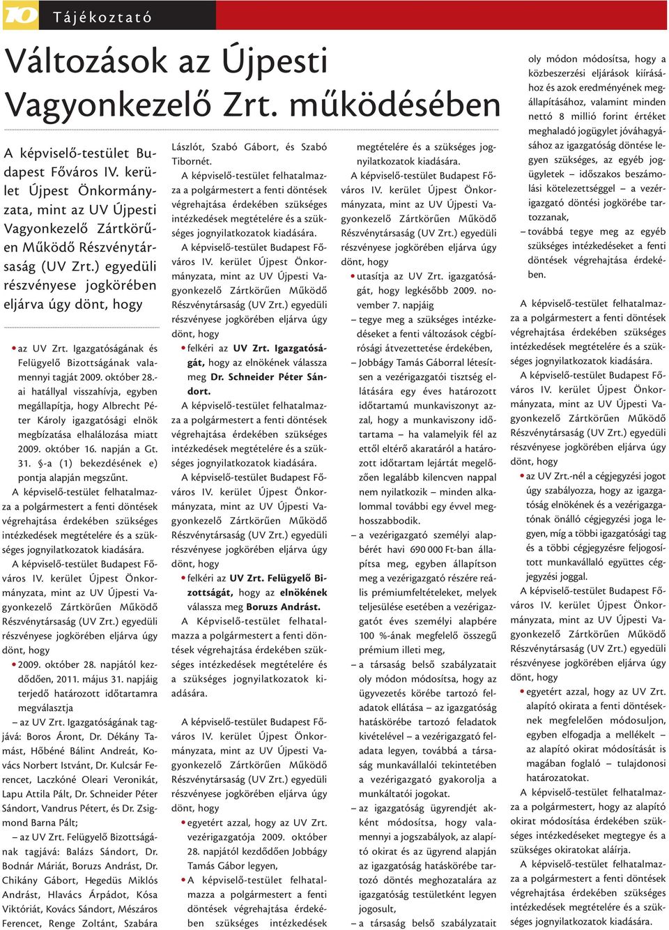 Igazgatóságának és Felügyelõ Bizottságának valamennyi tagját 2009. október 28.