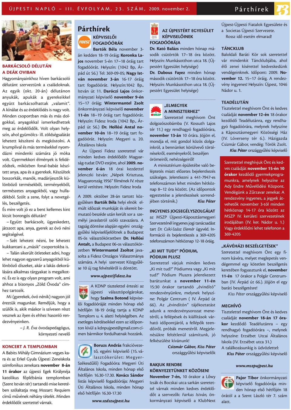 Minden csoportban más és más dolgokkal, anyagokkal ismerkedhettek meg az érdeklõdõk. Volt olyan helyszín, ahol gyümölcs- ill. zöldségsalátát lehetett készíteni és megkóstolni.
