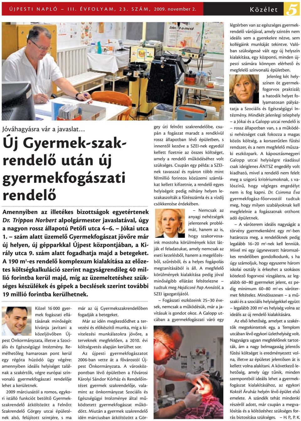 Trippon Norbert alpolgármester javaslatával, úgy a nagyon rossz állapotú Petõfi utca 4 6. Jókai utca 1.