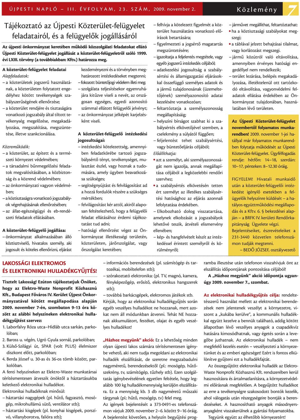 jogállását a közterület-felügyeletrõl szóló 1999. évi LXIII. törvény (a továbbiakban: Kftv.) határozza meg.