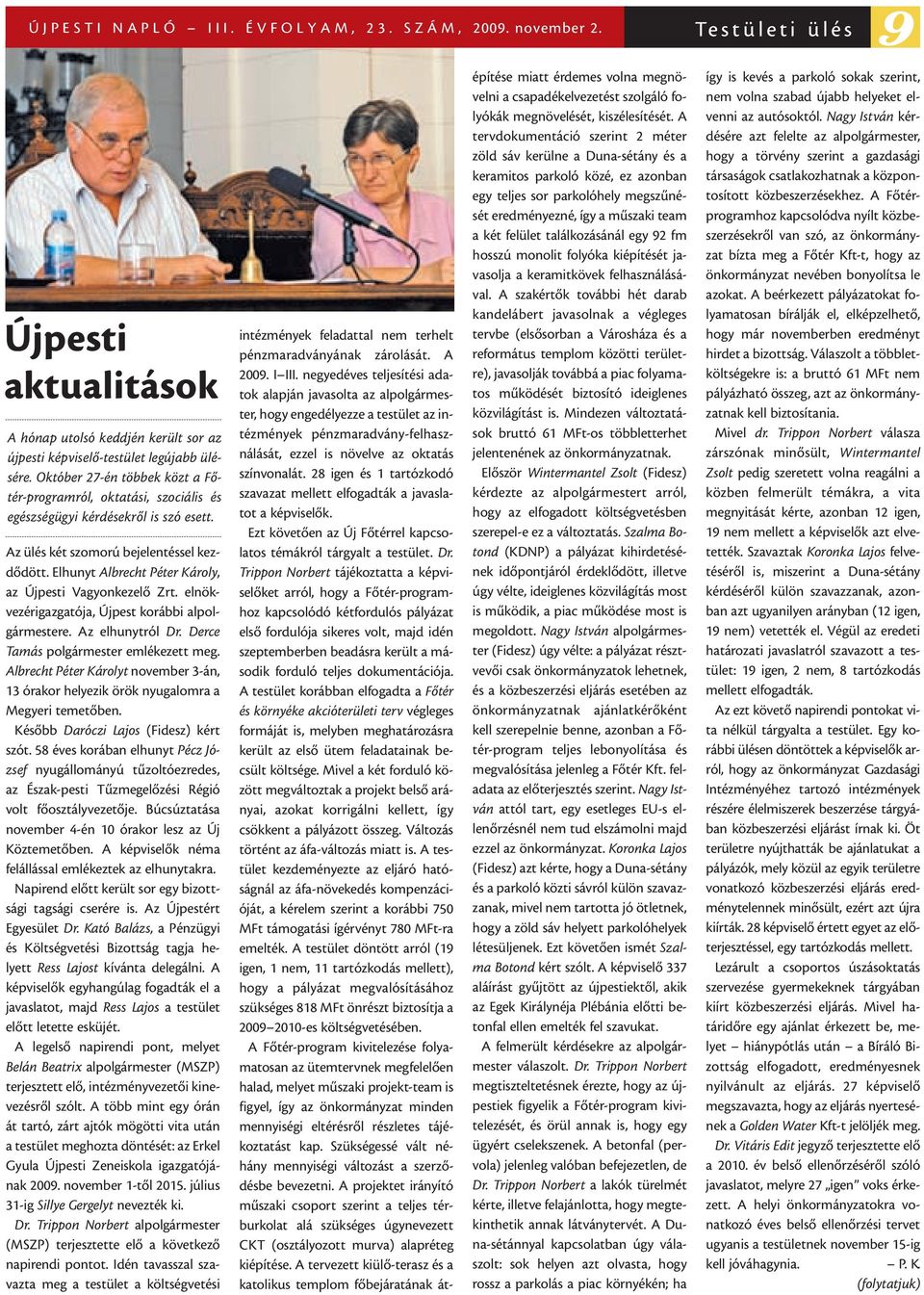 Elhunyt Albrecht Péter Károly, az Újpesti Vagyonkezelõ Zrt. elnökvezérigazgatója, Újpest korábbi alpolgármestere. Az elhunytról Dr. Derce Tamás polgármester emlékezett meg.