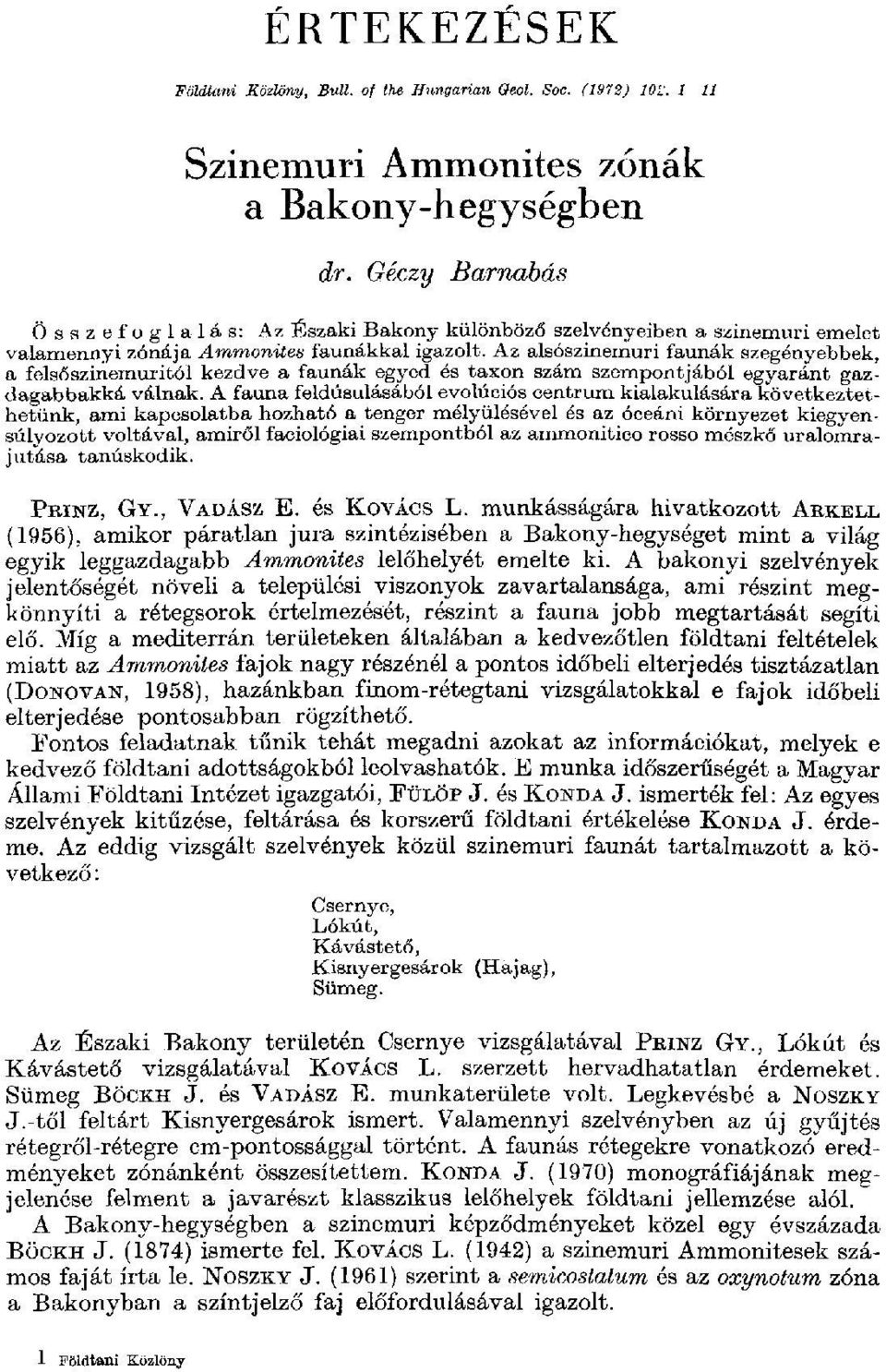 Az alsószinemuri faunák szegényebbek, a felsőszinemuritól kezdve a faunák egyed és taxon szám szempontjából egyaránt gazdagabbakká válnak.