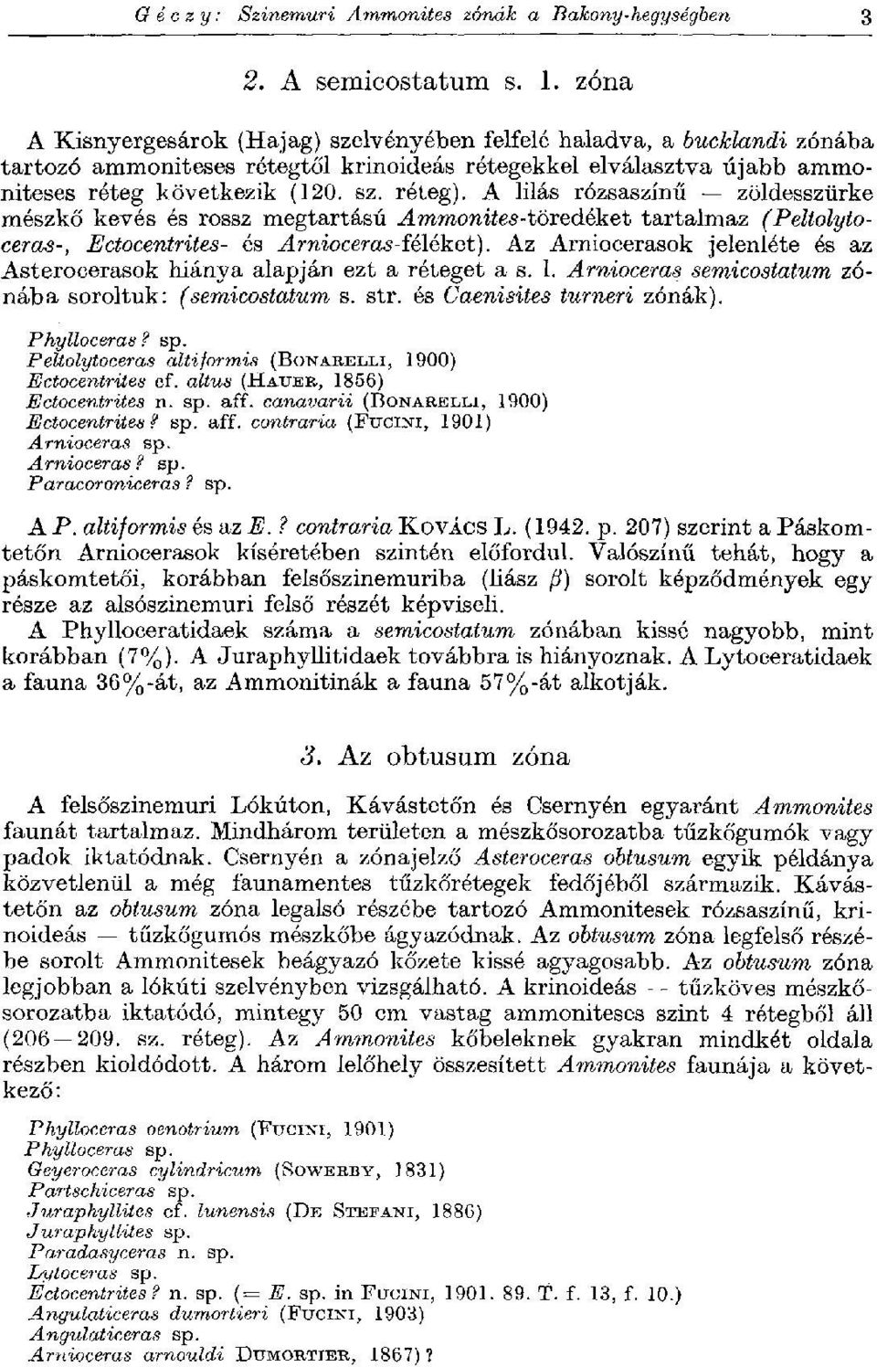 A lilás rózsaszínű zöldesszürke mészkő kevés és rossz megtartású ^Immomíes-töredéket tartalmaz (Peltolytoceras-, Ectocentrites- és Arnioceras-féléket).