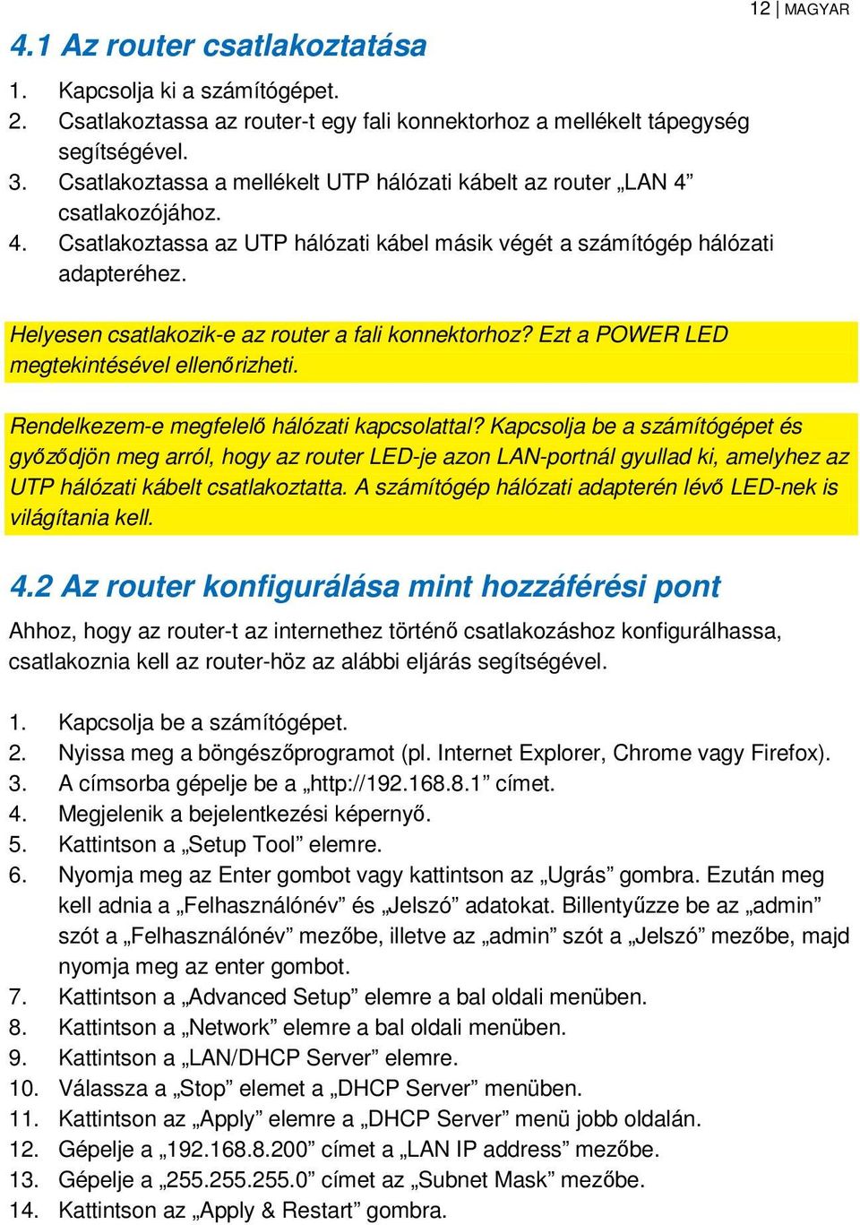 12 MAGYAR Helyesen csatlakozik-e az router a fali konnektorhoz? Ezt a POWER LED megtekintésével ellenőrizheti. Rendelkezem-e megfelelő hálózati kapcsolattal?