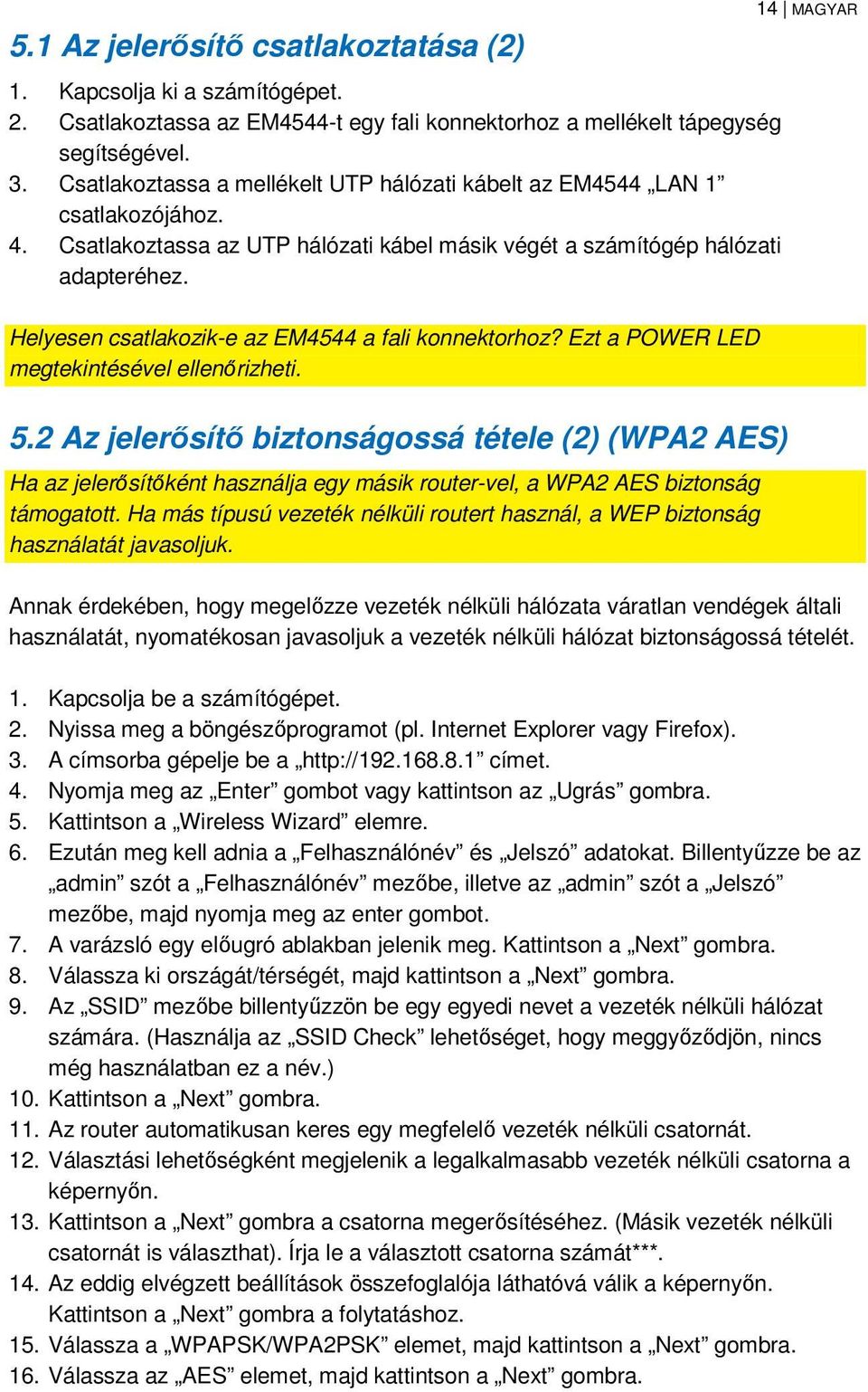 14 MAGYAR Helyesen csatlakozik-e az EM4544 a fali konnektorhoz? Ezt a POWER LED megtekintésével ellenőrizheti. 5.