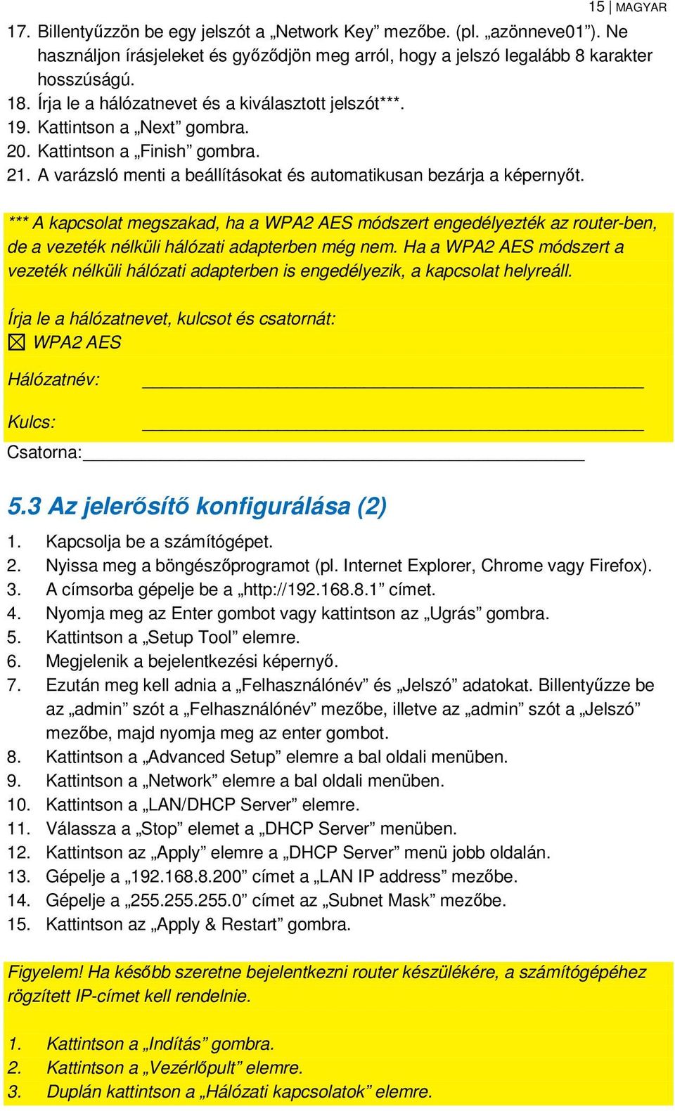 *** A kapcsolat megszakad, ha a WPA2 AES módszert engedélyezték az router-ben, de a vezeték nélküli hálózati adapterben még nem.