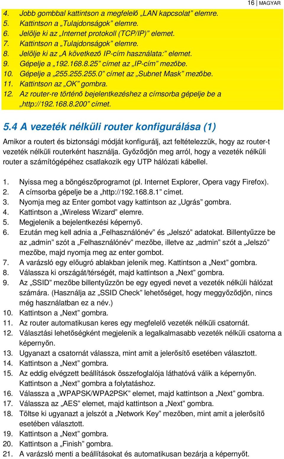 Az router-re történő bejelentkezéshez a címsorba gépelje be a http://192.168.8.200 címet. 16 MAGYAR 5.