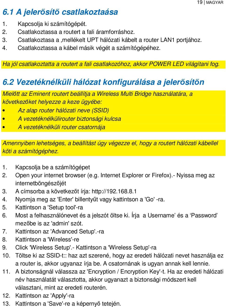 2 Vezetéknélküli hálózat konfigurálása a jelerősítőn Mielőtt az Eminent routert beállítja a Wireless Multi Bridge használatára, a következőket helyezze a keze ügyébe: Az alap router hálózati neve